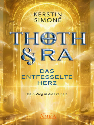 cover image of THOTH & RA--DAS ENTFESSELTE HERZ. Dein Weg in die Freiheit [Erstausgabe]